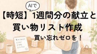 【時短】AIで1週間分の献立と買い物リストを作成！買い忘れを防止 