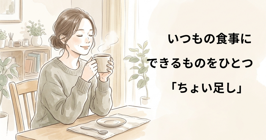 いつもの食事に
できるものをひとつ
「ちょい足し」